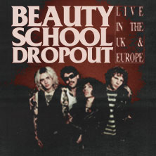 Beauty School Dropout - Live in the UK & Europe + Support: D1OS7