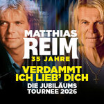 MATTHIAS REIM - VERDAMMT, ICH LIEB DICH! - Die Jubiläumstournee 2026